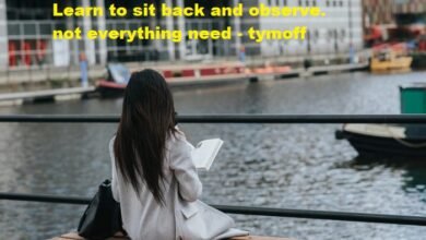 learn to sit back and observe. not everything need - tymoff